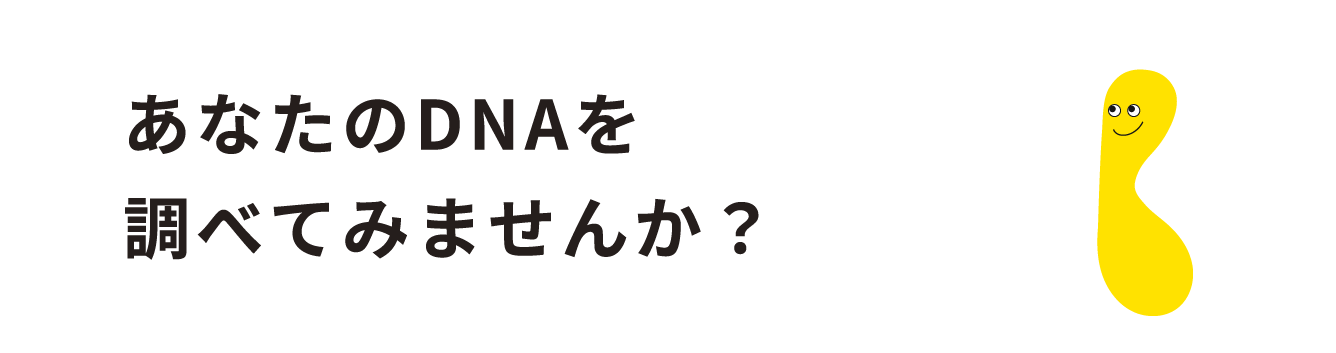 あなたのDNAを調べてみませんか？